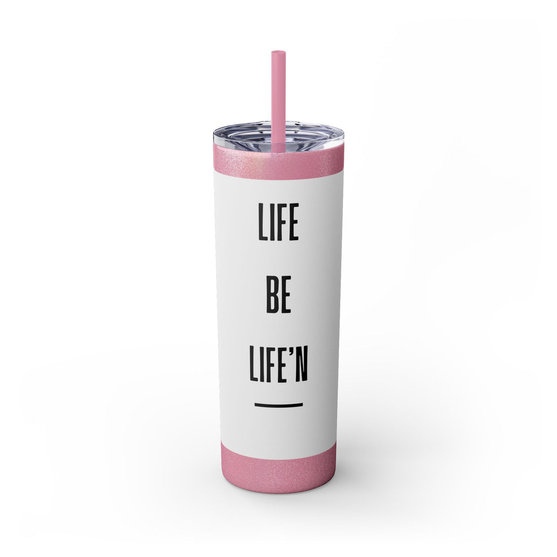 Life Be Life’n - Skinny Tumbler 20oz